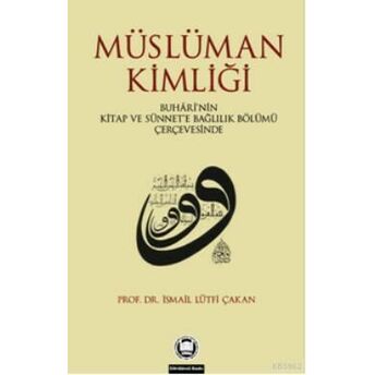 Müslüman Kimliği; Buhârînin Kitap Ve Sünnete Bağlılık Bölümü Çerçevesindebuhârînin Kitap Ve Sünnete Bağlılık Bölümü Çerçevesinde Ismail Lütfi Çakan