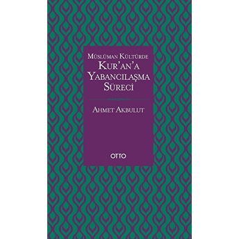 Müslüman Kültürde Kur'an'a Yabancılaşma Süreci (Ciltli) Ahmet Akbulut