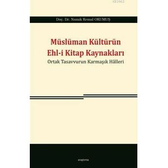 Müslüman Kültürün Ehl-I Kitap Kaynakları; Ortak Tasavvurun Karmaşık Halleriortak Tasavvurun Karmaşık Halleri Namık Kemal Okumuş