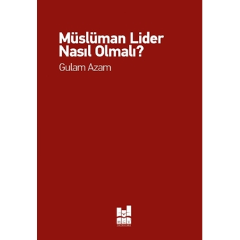 Müslüman Lider Nasıl Olmalı? Gulam Azam