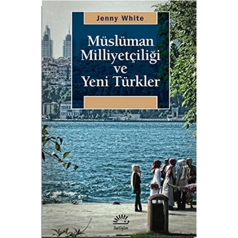 Müslüman Milliyetçiliği Ve Yeni Türkler Jenny White