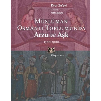 Müslüman Osmanlı Toplumunda Arzu Ve Aşk 1500-1900 Droe Ze'evi