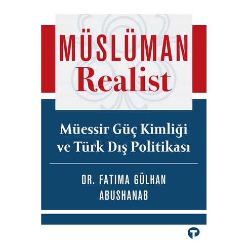 Müslüman Realist - Müessir Güç Kimliği Ve Türk Dış Politikası Dr. Fatima Gülhan Abushanab