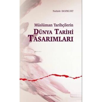 Müslüman Tarihçilerin Dünya Tarihi Tasarımları Nahide Bozkurt