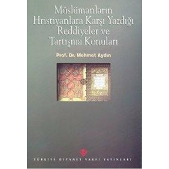 Müslümanların Hristiyanlara Karşı Yazdığı Reddiyeler Ve Tartışma Konuları Mehmet Aydın