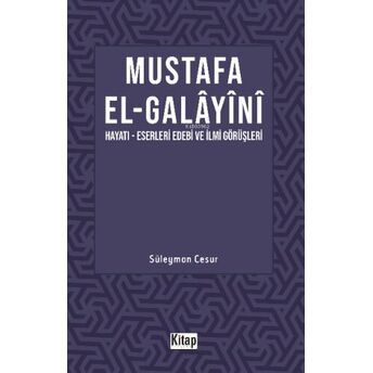 Mustafa El Galayani;(Hayatı -Eserleri Edebi Ilmi Görüşleri) Süleyman Cesur