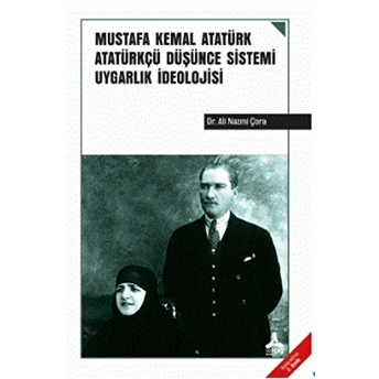 Mustafa Kemal Atatürk Atatürkçü Düşünce Sistemi Uygarlık Ideolojisi Ali Nazmi Çora