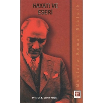 Mustafa Kemal Atatürk - Hayatı Ve Eseri