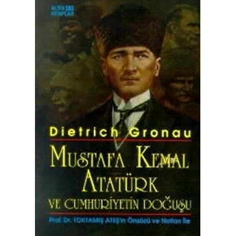 Mustafa Kemal Atatürk Ve Cumhuriyetin Doğuşu Dietrich Gronau