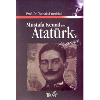 Mustafa Kemal’den Atatürk’e Yurdakul Yurdakul