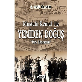 Mustafa Kemal Ile Yeniden Doğuş - Türk Rönesansı S. Eriş Ülger