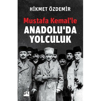 Mustafa Kemal’le Anadolu’da Yolculuk Hikmet Özdemir