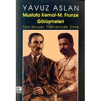 Mustafa Kemal - M. Frunze Görüşmeleri Yavuz Aslan