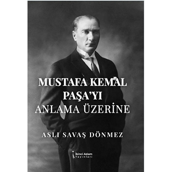 Mustafa Kemal Paşayı Anlama Üzerine