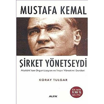 Mustafa Kemal Şirket Yönetseydi Atatürk'ten Organizasyon Ve Insan Yönetimi Dersleri (Cep Boy) Koray Tulgar