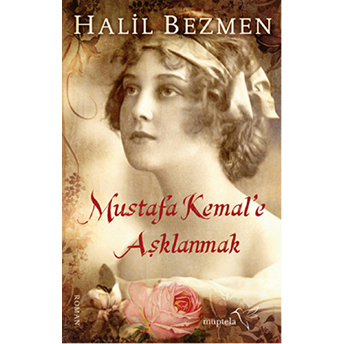 Mustafa Kemal'e Aşklanmak Halil Bezmen