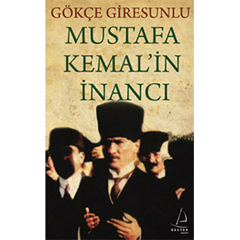 Mustafa Kemal'in Inancı Gökçe Giresunlu