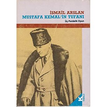 Mustafa Kemal'in Tufanı Üç Perdelik Oyun Ismail Arslan