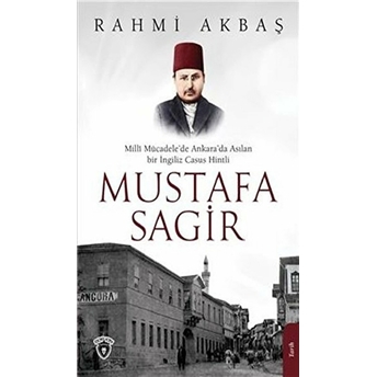 Mustafa Sagir - Milli Mücadele'de Ankara'da Asılan Bir Ingiliz Casus Hintli Rahmi Akbaş