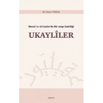 Musul Ve El-Cezîre'de Bir Arap Emîrliği Ukaylîler Ömer Tokuş