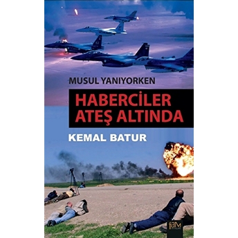 Musul Yanıyorken: Haberciler Ateş Altında Kemal Batur