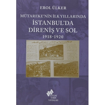 Mütareke’nin Ilk Yıllarında Istanbul’da Direniş Ve Sol 1918-1920 Erol Ülker