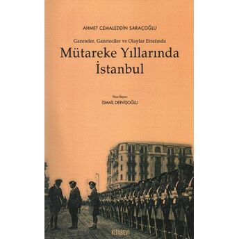 Mütareke Yıllarında Istanbul Gazeteler Gazeteciler Ve Olaylar Etrafında Ismail Dervişoğlu
