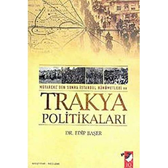 Mütareke'den Sonra Istanbul Hükümetleri Ve Trakya Politikaları Edip Başer