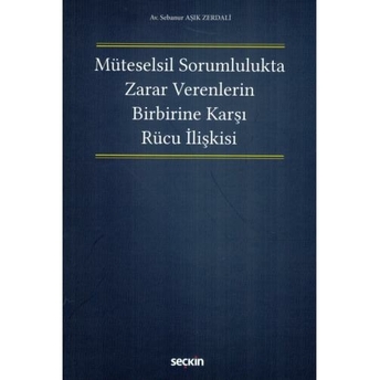 Müteselsil Sorumlulukta Zarar Verenlerin Birbirine Karşı Rücu Ilişkisi Sebanur Aşık Zerdali