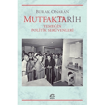 Mutfaktarih Yemeğin Politik Serüvenleri Burak Onaran