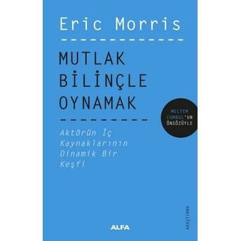 Mutlak Bilinçle Oynamak - Aktörün Iç Kaynaklarının Dinamik Bir Keşfi Eric Morris