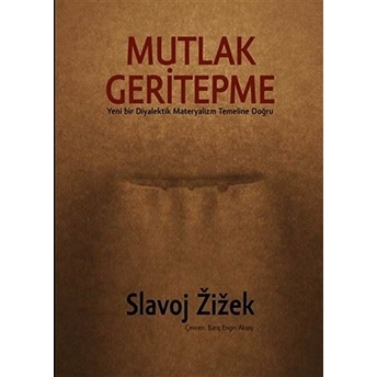 Mutlak Geritepme - Yeni Bir Diyalektik Materyalizm Temeline Doğru Slavoj Zizek