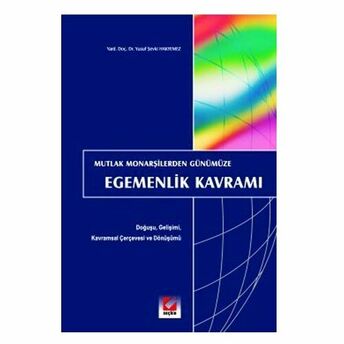 Mutlak Monarşilerden Günümüze Egemenlik Kavramı: Doğuşu, Gelişimi, Kavramsal Çerçevesi Ve Dönüşümü Yusuf Şevki Hakyemez