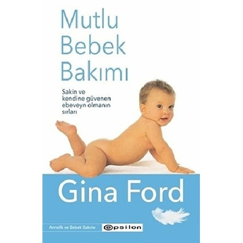 Mutlu Bebek Bakımı - Sakin Ve Kendine Güvenen Ebeveyn Olmanın Sırları Gina Ford