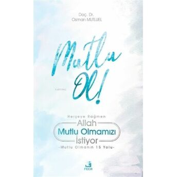 Mutlu Ol!;Herşeye Rağmen Allah Mutlu Olmamızı Istiyor - Mutlu Olmanın 15 Yoluherşeye Rağmen Allah Mutlu Olmamızı Istiyor - Mutlu Olmanın 15 Yolu Osman Mutluel