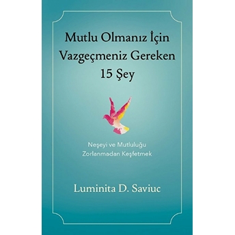 Mutlu Olmanız Için Vazgeçmeniz Gereken 15 Şey Luminita D. Saviuc