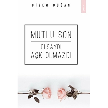 Mutlu Son Olsaydı Aşk Olmazdı - Gizem Doğan