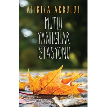 Mutlu Yanılgılar Istasyonu-Alirıza Akbulut