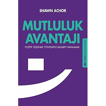 Mutluluk Avantajı Pozitif Düşünme Yöntemiyle Başarıyla Yakalamak Shawn Achor