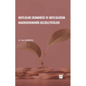 Mutluluk Ekonomisi Ve Mutluluğun Makroekonomik Belirleyicileri Tuba Şahinoğlu