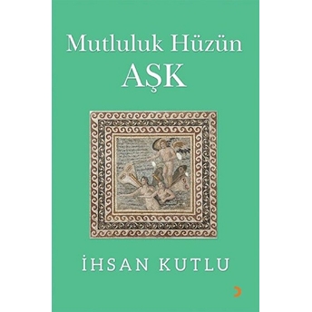 Mutluluk Hüzün Aşk Ihsan Kutlu