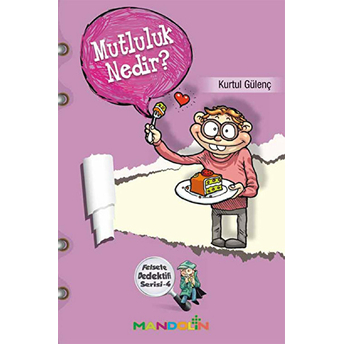 Mutluluk Nedir? Felsefe Dedektifi Serisi-4 Kurtul Gülenç