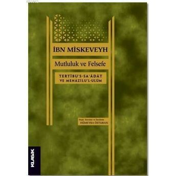 Mutluluk Ve Felsefe; Tertibu's-Sa'adat Ve Menazilu'l-Ulümtertibu's-Sa'adat Ve Menazilu'l-Ulüm Ibn Miskeveyh