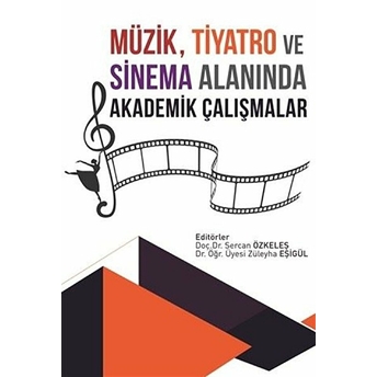 Müzik, Tiyatro Ve Sinema Alanında Akademik Çalışmalar - Züleyha Eşigül - Sercan Özkeleş