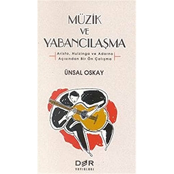 Müzik Ve Yabancılaşma (Aristo, Huizinga Ve Adorno Açısından Bir Ön Çalışma) Ünsal Oskay