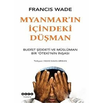 Myanmar'ın Içindeki Düşman; Budist Şiddeti Ve Müslüman Bir Öteki'nin Inşasıbudist Şiddeti Ve Müslüman Bir Öteki'nin Inşası Francis Wade