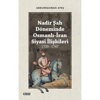 Nadir Şah Döneminde Osmanlı Iran Siyasi Ilişkileri 1720 - 1747 Abdurrahman Ateş