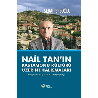 Nail Tan’ın Kastamonu Kültürü Üzerine Çalışmaları - Serap Efeoğlu