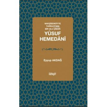 Nakşibendiyye Tarîkatı’nın Bir Ulu Çınarı; Yûsuf Hemedânî Eyyup Akdağ