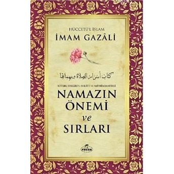 Namazın Önemi Ve Sırları - Kitabu Esrari's-Salati Ve Mühimmatiha Imam Gazali